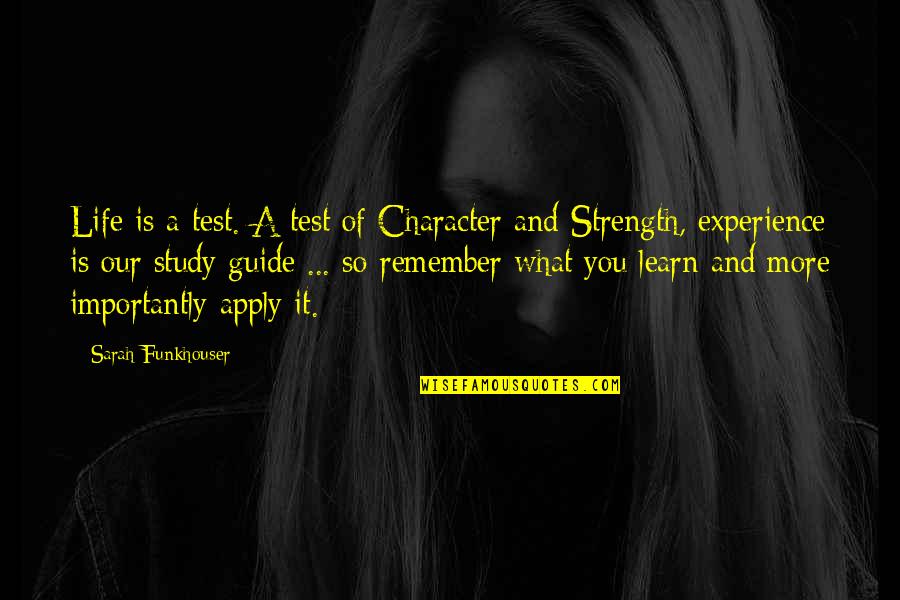 What Strength Is Quotes By Sarah Funkhouser: Life is a test. A test of Character