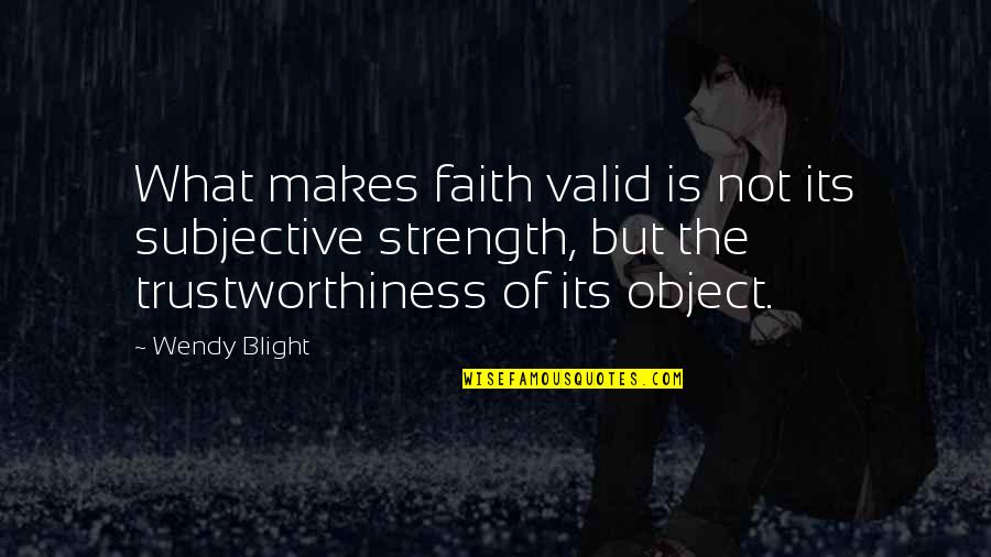 What Strength Is Quotes By Wendy Blight: What makes faith valid is not its subjective
