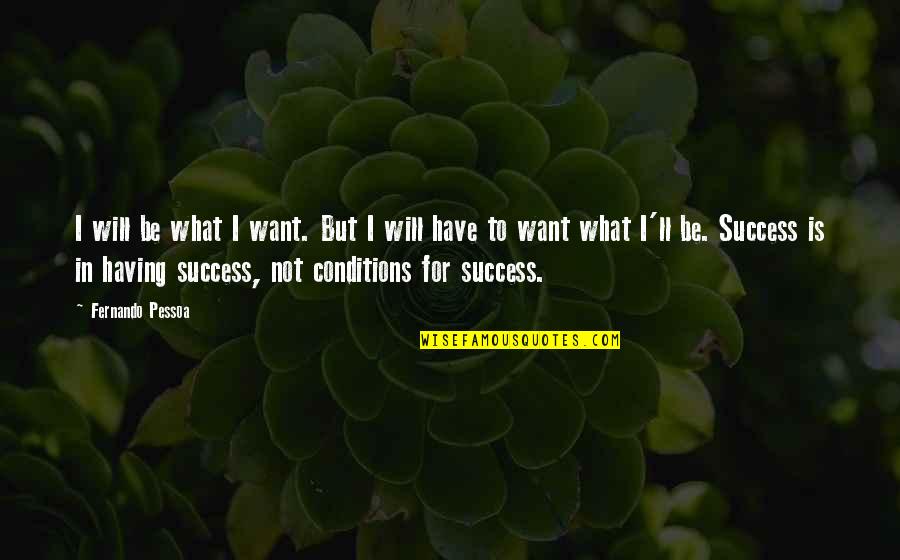 What Success Is Quotes By Fernando Pessoa: I will be what I want. But I