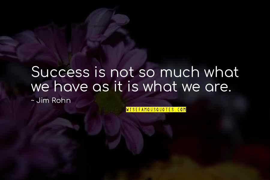What Success Is Quotes By Jim Rohn: Success is not so much what we have