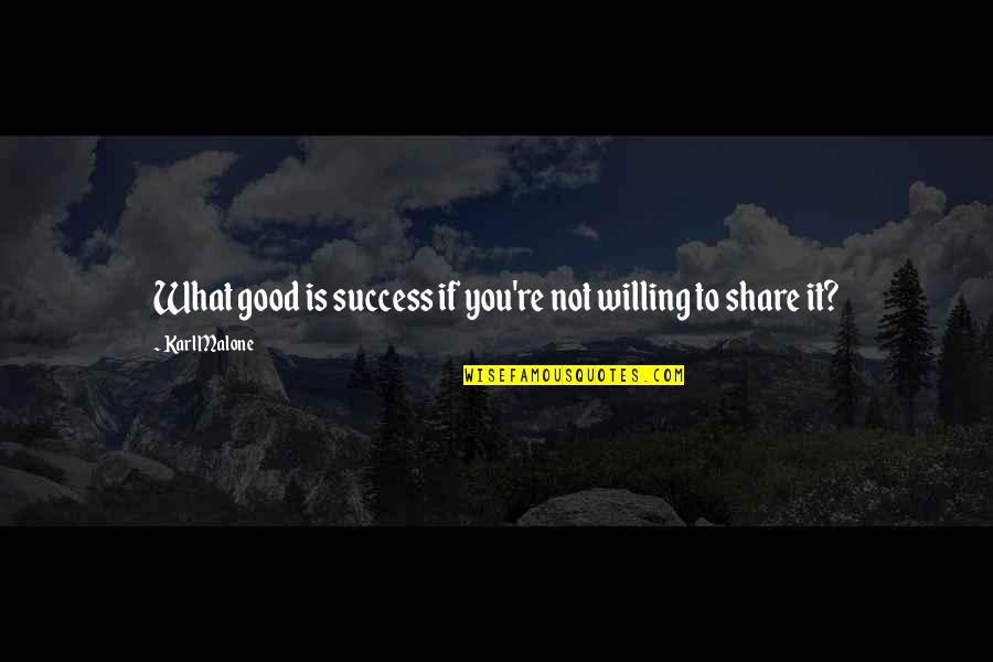 What Success Is Quotes By Karl Malone: What good is success if you're not willing