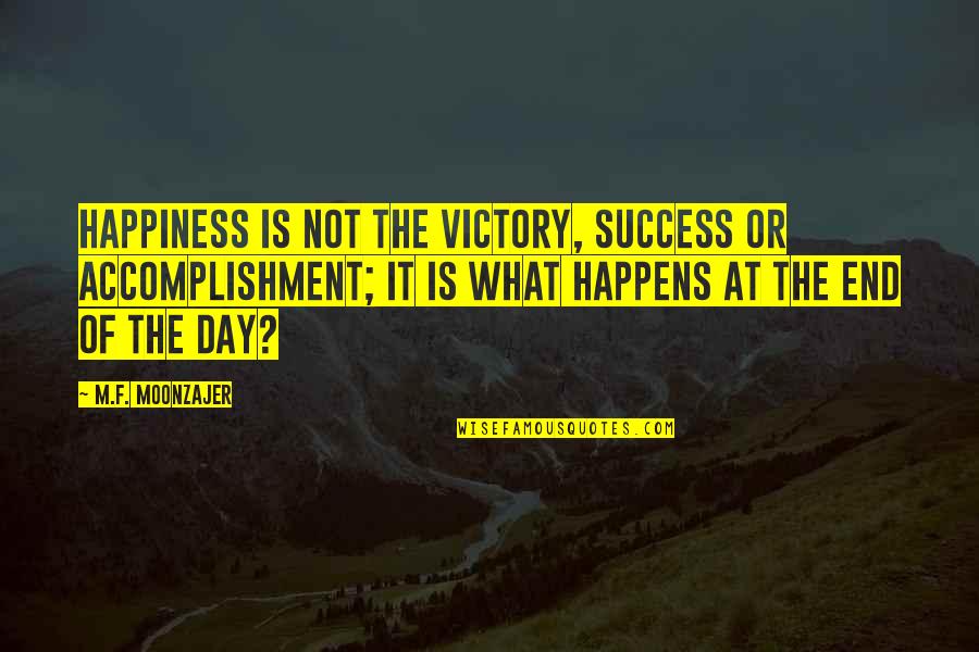 What Success Is Quotes By M.F. Moonzajer: Happiness is not the victory, success or accomplishment;