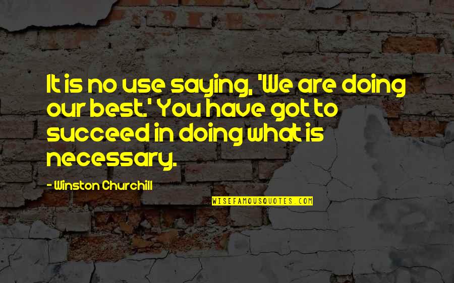 What Success Is Quotes By Winston Churchill: It is no use saying, 'We are doing