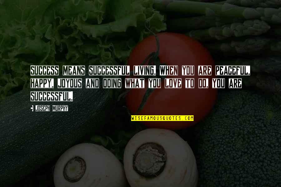 What Success Means Quotes By Joseph Murphy: Success means successful living. When you are peaceful, What Success Means Quotes By Joseph Murphy: Success means successful living. When you are peaceful,