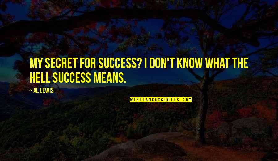 What Success Means To You Quotes By Al Lewis: My secret for success? I don't know what