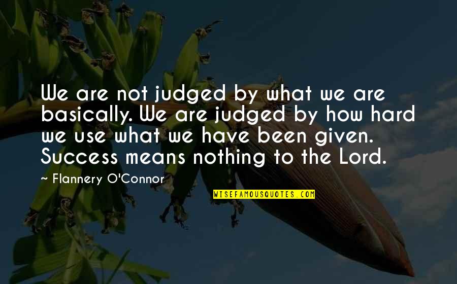 What Success Means To You Quotes By Flannery O'Connor: We are not judged by what we are