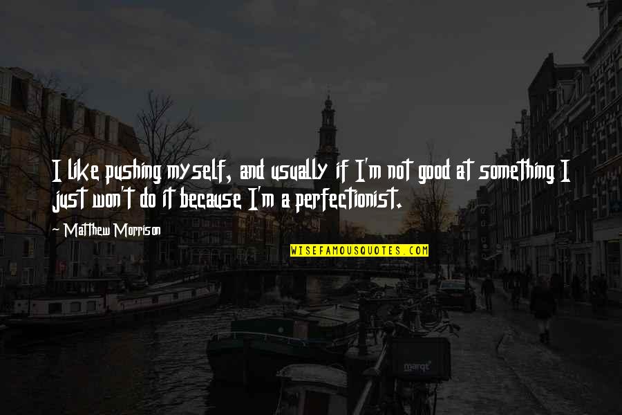 What Success Means To You Quotes By Matthew Morrison: I like pushing myself, and usually if I'm