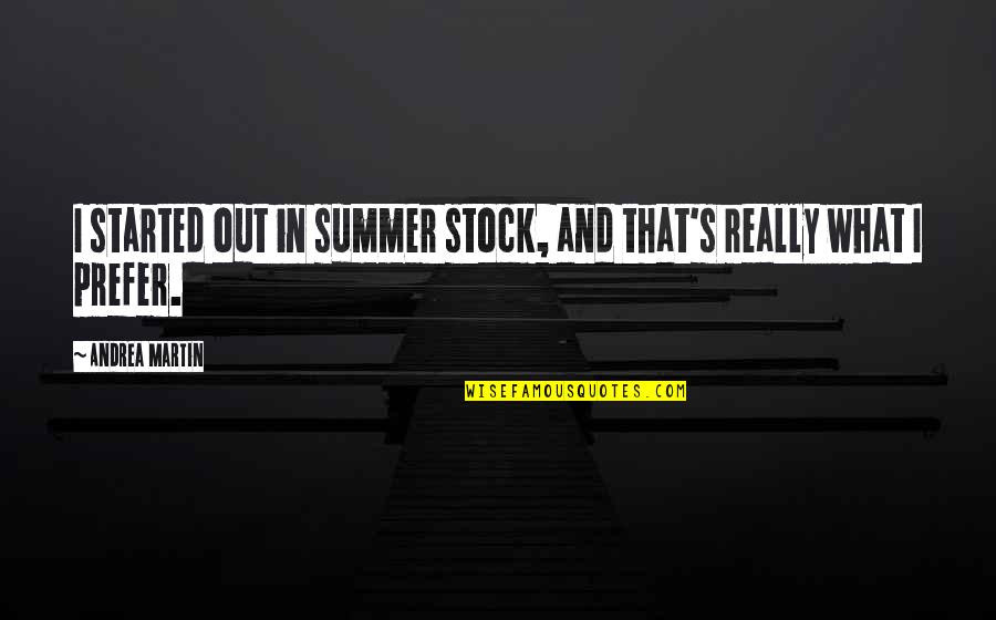 What Summer Is For Quotes By Andrea Martin: I started out in summer stock, and that's