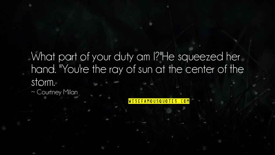 What Sun Quotes By Courtney Milan: What part of your duty am I?"He squeezed