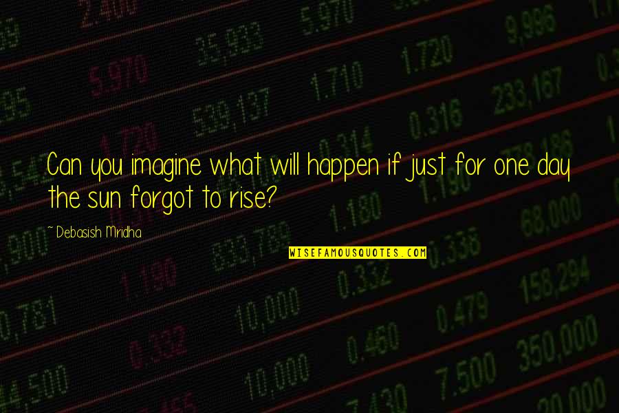 What Sun Quotes By Debasish Mridha: Can you imagine what will happen if just