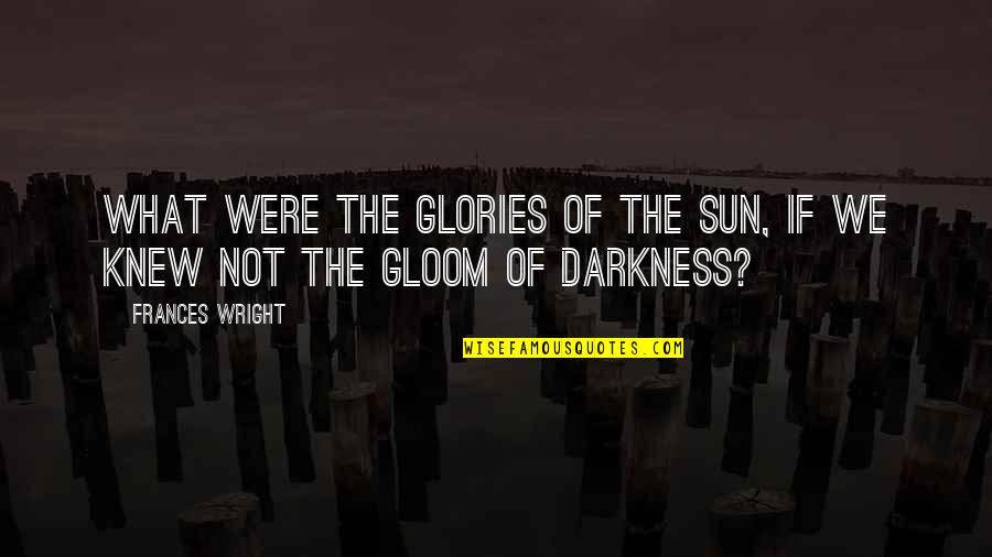 What Sun Quotes By Frances Wright: What were the glories of the sun, if