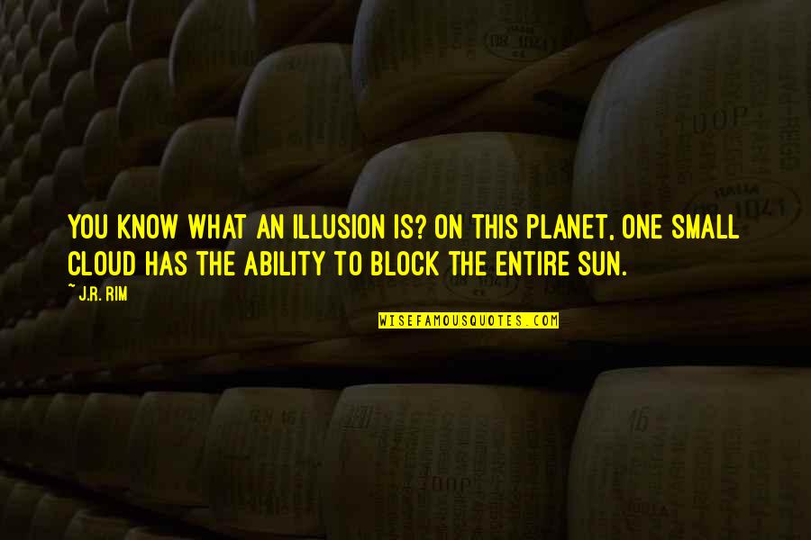 What Sun Quotes By J.R. Rim: You know what an illusion is? On this What Sun Quotes By J.R. Rim: You know what an illusion is? On this