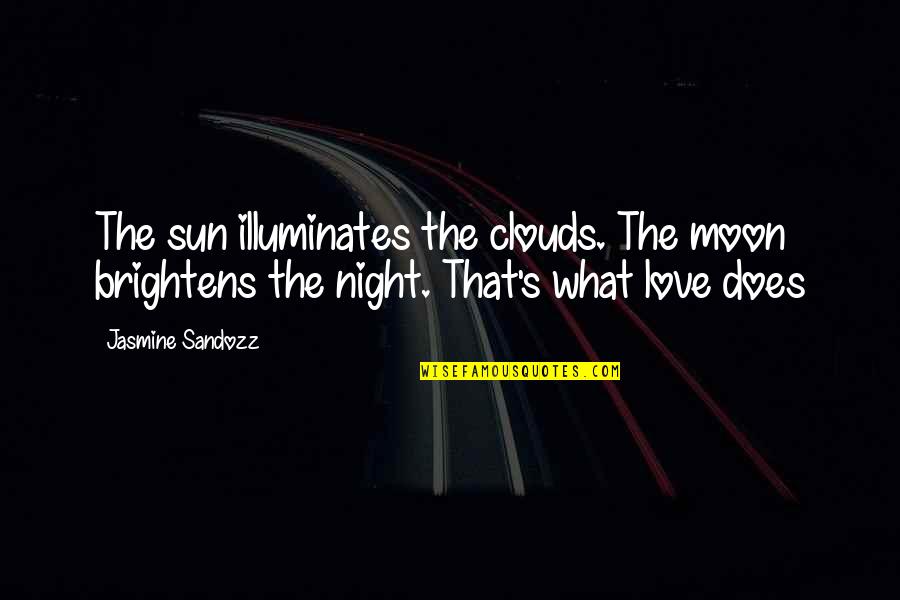 What Sun Quotes By Jasmine Sandozz: The sun illuminates the clouds. The moon brightens What Sun Quotes By Jasmine Sandozz: The sun illuminates the clouds. The moon brightens