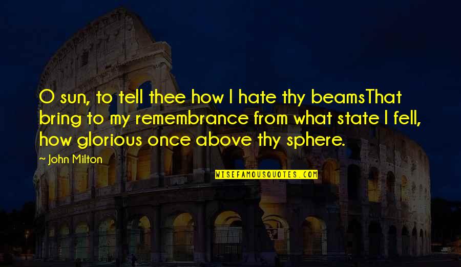 What Sun Quotes By John Milton: O sun, to tell thee how I hate What Sun Quotes By John Milton: O sun, to tell thee how I hate