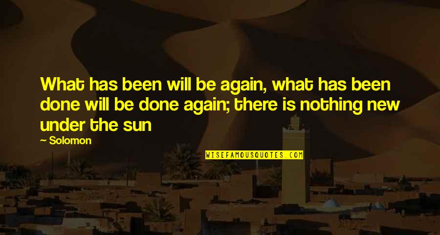 What Sun Quotes By Solomon: What has been will be again, what has What Sun Quotes By Solomon: What has been will be again, what has