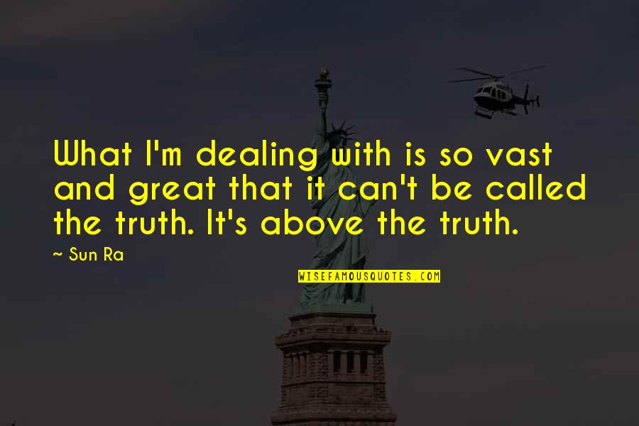 What Sun Quotes By Sun Ra: What I'm dealing with is so vast and What Sun Quotes By Sun Ra: What I'm dealing with is so vast and