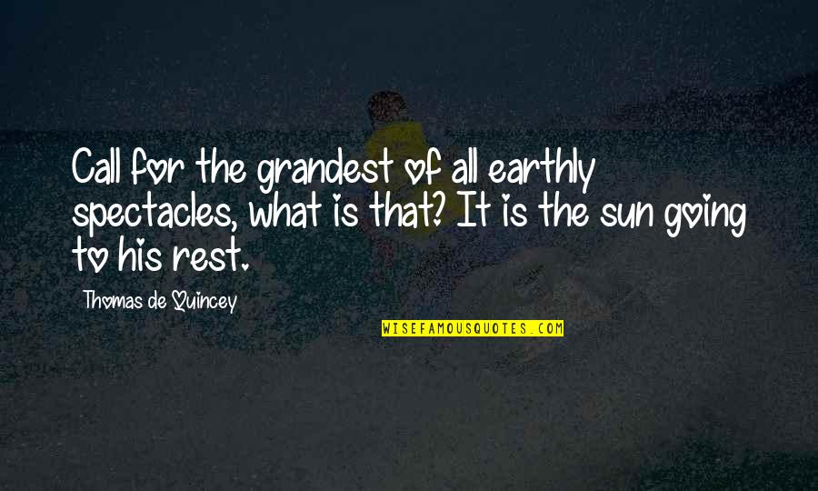 What Sun Quotes By Thomas De Quincey: Call for the grandest of all earthly spectacles,