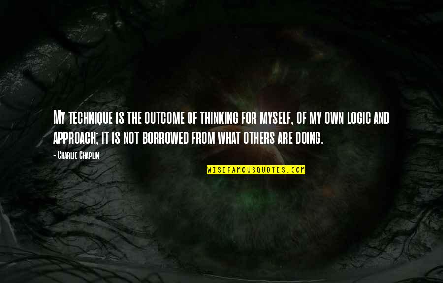 What Technique Is This Quotes By Charlie Chaplin: My technique is the outcome of thinking for What Technique Is This Quotes By Charlie Chaplin: My technique is the outcome of thinking for