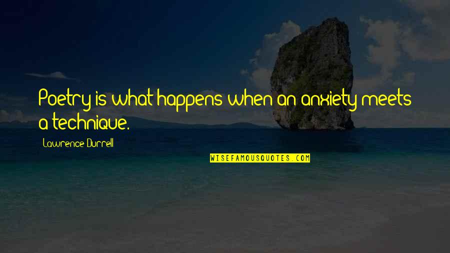 What Technique Is This Quotes By Lawrence Durrell: Poetry is what happens when an anxiety meets What Technique Is This Quotes By Lawrence Durrell: Poetry is what happens when an anxiety meets