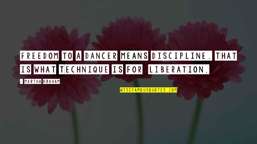 What Technique Is This Quotes By Martha Graham: Freedom to a dancer means discipline. That is