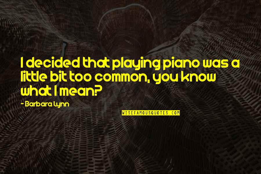 What That Mean Quotes By Barbara Lynn: I decided that playing piano was a little