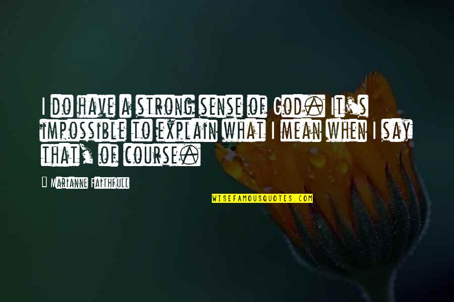 What That Mean Quotes By Marianne Faithfull: I do have a strong sense of God.