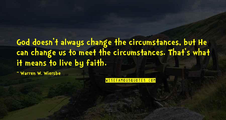 What That Mean Quotes By Warren W. Wiersbe: God doesn't always change the circumstances, but He
