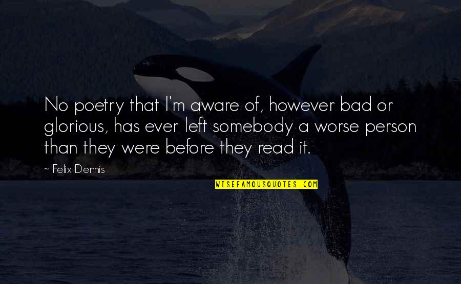 What The Big Idea Movie Quotes By Felix Dennis: No poetry that I'm aware of, however bad What The Big Idea Movie Quotes By Felix Dennis: No poetry that I'm aware of, however bad