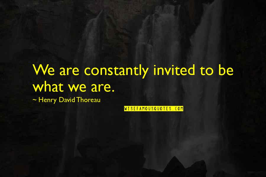 What The Constitution Means To Me Quotes By Henry David Thoreau: We are constantly invited to be what we