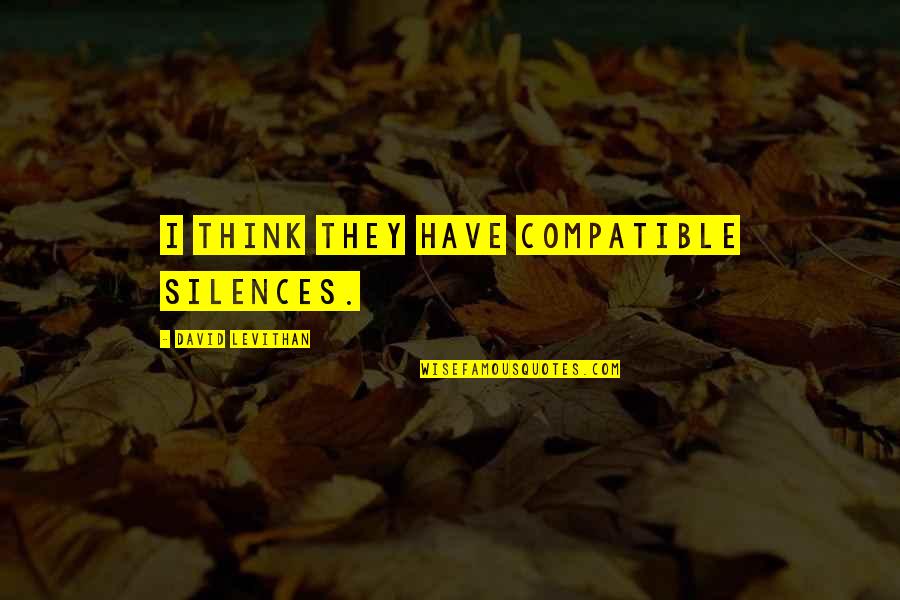 What The Ego Sees Quotes By David Levithan: I think they have compatible silences. What The Ego Sees Quotes By David Levithan: I think they have compatible silences.