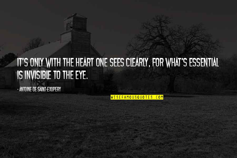 What The Eye Sees Quotes By Antoine De Saint-Exupery: It's only with the heart one sees clearly, What The Eye Sees Quotes By Antoine De Saint-Exupery: It's only with the heart one sees clearly,