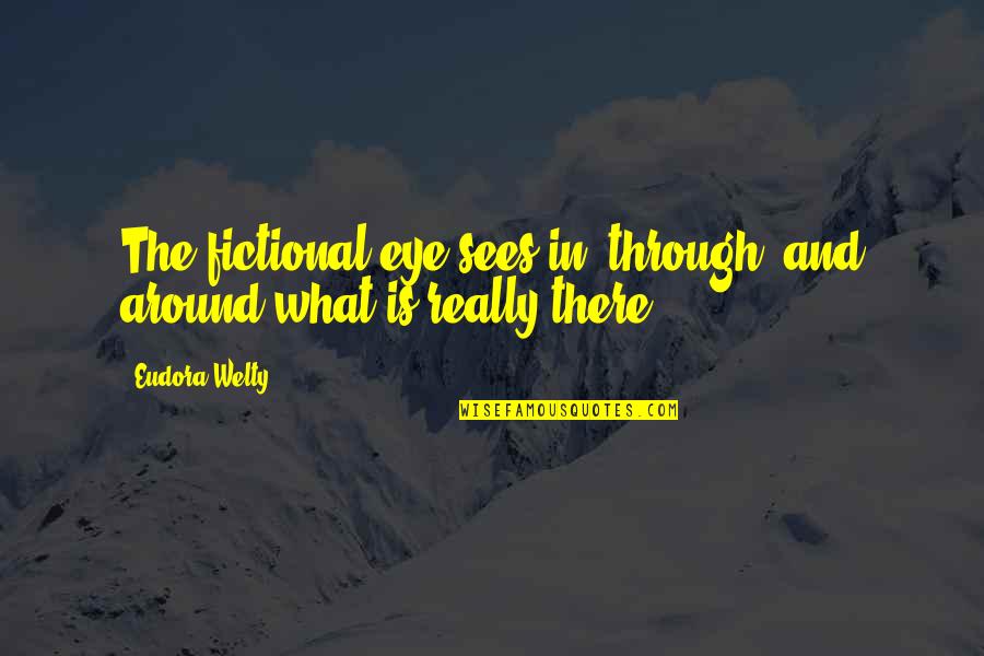 What The Eye Sees Quotes By Eudora Welty: The fictional eye sees in, through, and around