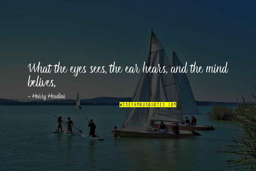 What The Eye Sees Quotes By Harry Houdini: What the eyes sees, the ear hears, and