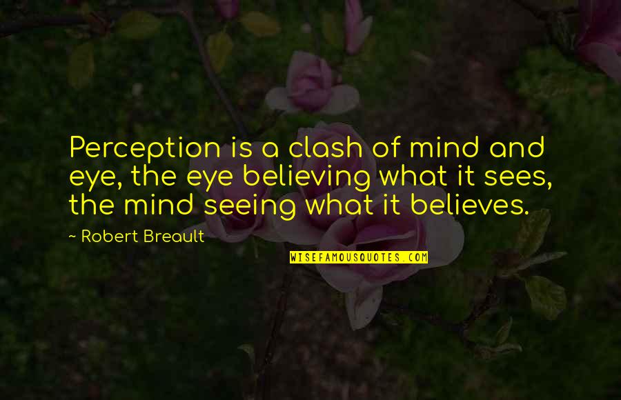 What The Eye Sees Quotes By Robert Breault: Perception is a clash of mind and eye, What The Eye Sees Quotes By Robert Breault: Perception is a clash of mind and eye,