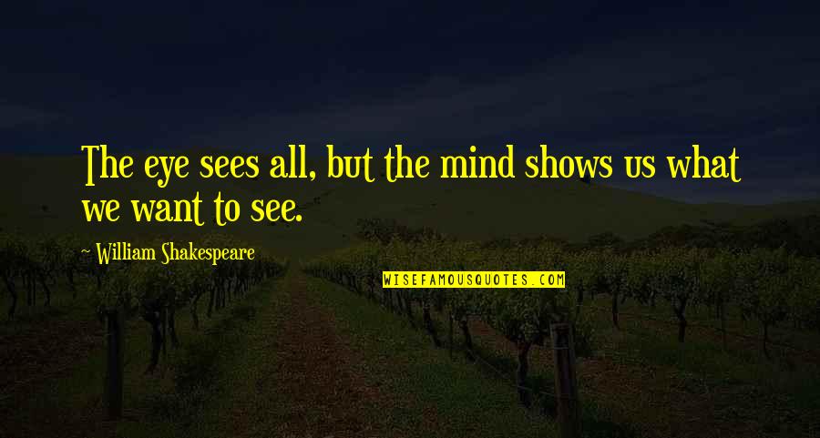 What The Eye Sees Quotes By William Shakespeare: The eye sees all, but the mind shows What The Eye Sees Quotes By William Shakespeare: The eye sees all, but the mind shows