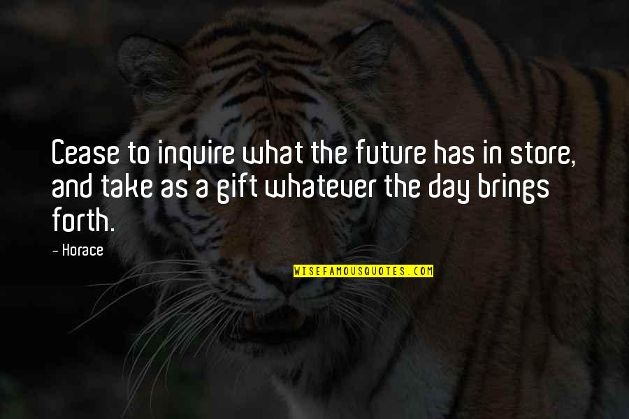 What The Future Brings Quotes By Horace: Cease to inquire what the future has in