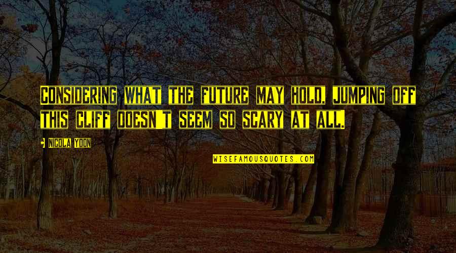 What The Future May Hold Quotes By Nicola Yoon: Considering what the future may hold, jumping off