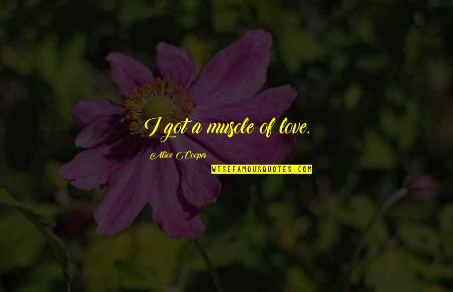 What The Health Movie Quotes By Alice Cooper: I got a muscle of love. What The Health Movie Quotes By Alice Cooper: I got a muscle of love.