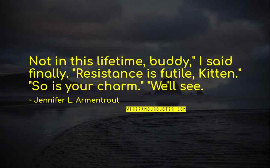 What The Health Movie Quotes By Jennifer L. Armentrout: Not in this lifetime, buddy," I said finally. What The Health Movie Quotes By Jennifer L. Armentrout: Not in this lifetime, buddy," I said finally.