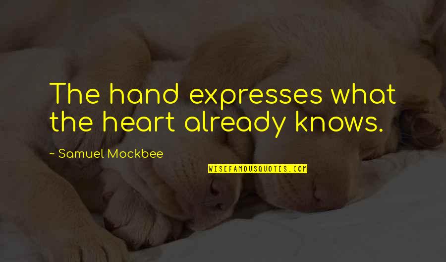 What The Heart Knows Quotes By Samuel Mockbee: The hand expresses what the heart already knows. What The Heart Knows Quotes By Samuel Mockbee: The hand expresses what the heart already knows.