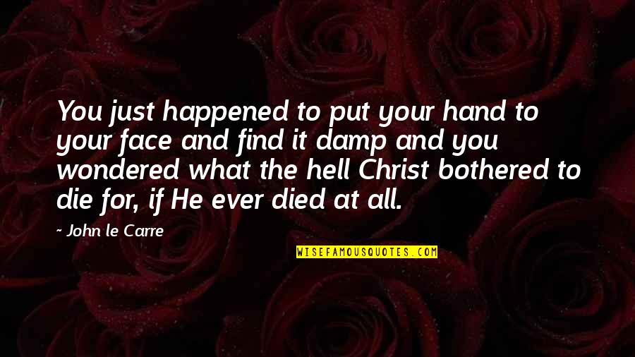 What The Hell Just Happened Quotes By John Le Carre: You just happened to put your hand to