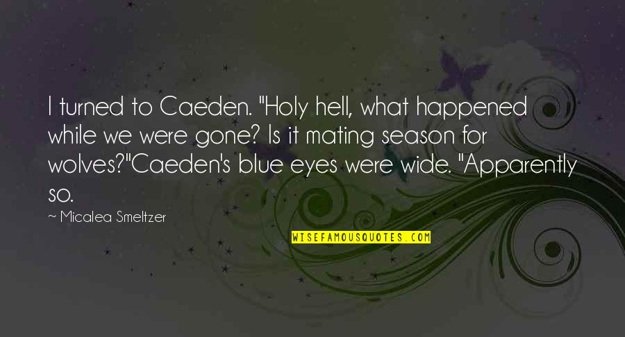 What The Hell Just Happened Quotes By Micalea Smeltzer: I turned to Caeden. "Holy hell, what happened