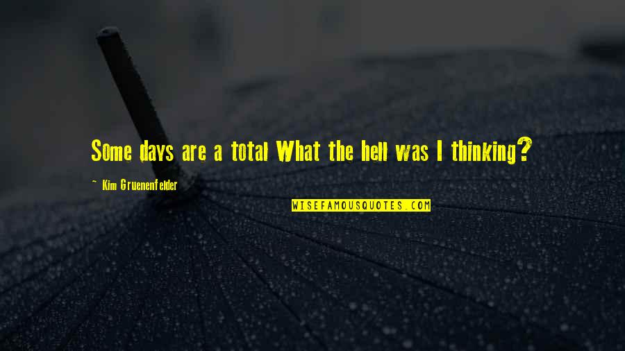 What The Hell Was I Thinking Quotes By Kim Gruenenfelder: Some days are a total What the hell