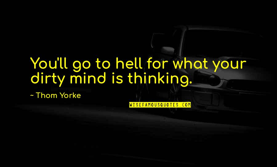 What The Hell Was I Thinking Quotes By Thom Yorke: You'll go to hell for what your dirty