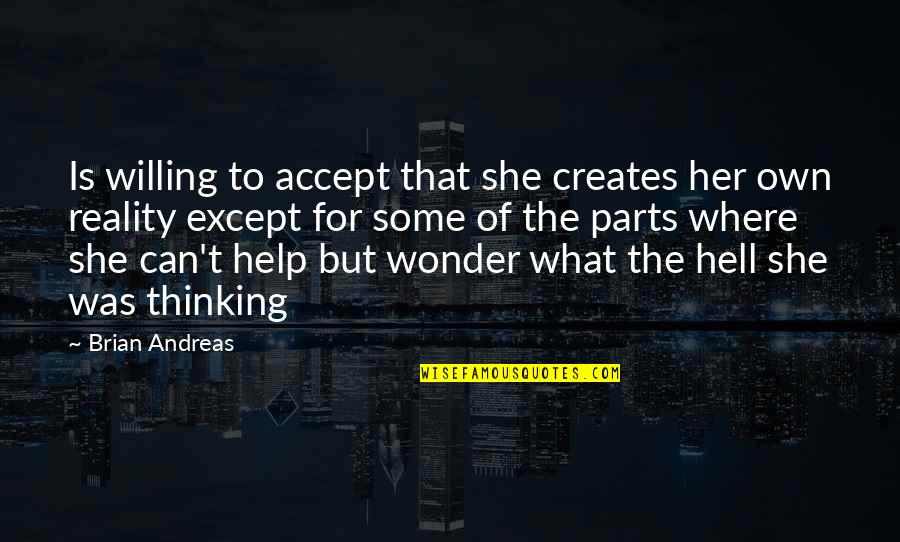 What The Hell Were You Thinking Quotes By Brian Andreas: Is willing to accept that she creates her