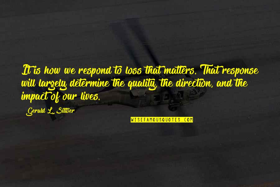 What The Hell Were You Thinking Quotes By Gerald L. Sittser: It is how we respond to loss that