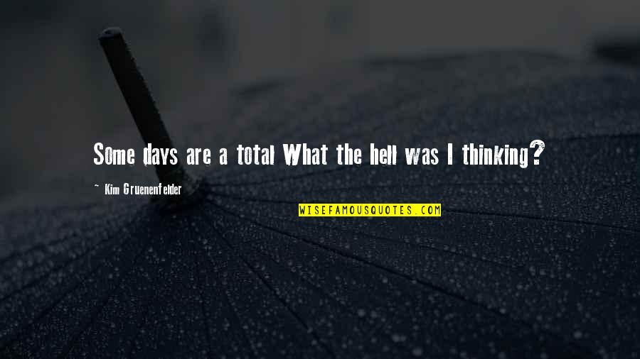 What The Hell Were You Thinking Quotes By Kim Gruenenfelder: Some days are a total What the hell