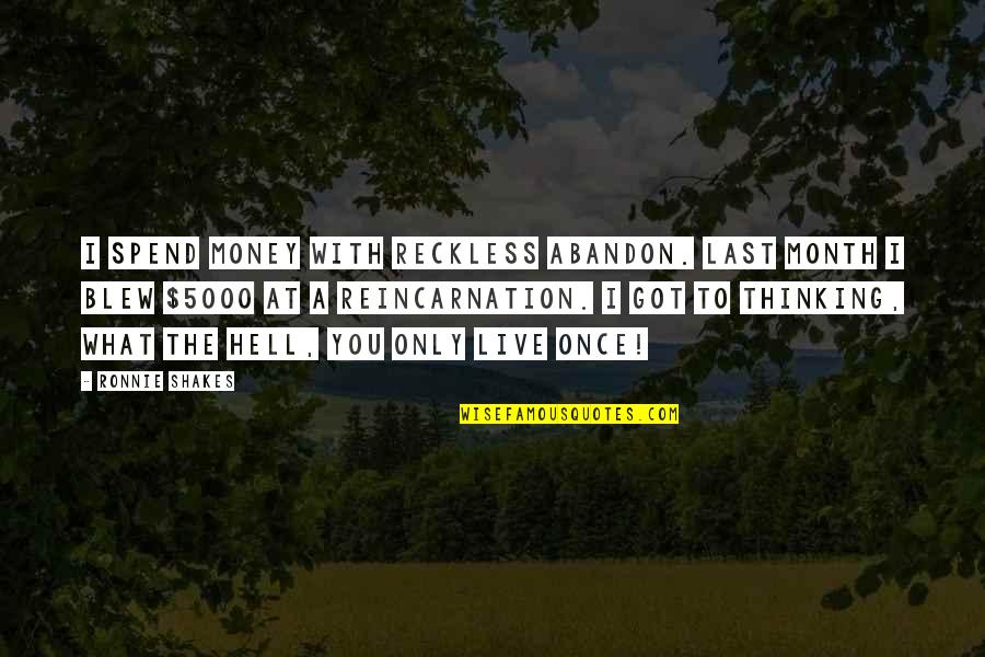 What The Hell Were You Thinking Quotes By Ronnie Shakes: I spend money with reckless abandon. Last month