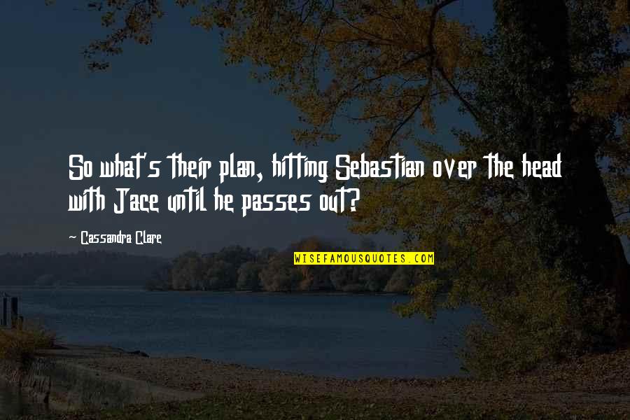 What The Plan Quotes By Cassandra Clare: So what's their plan, hitting Sebastian over the