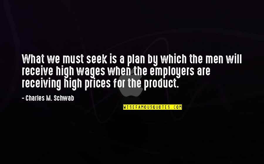 What The Plan Quotes By Charles M. Schwab: What we must seek is a plan by